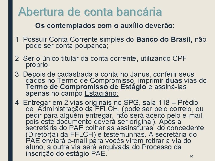 Abertura de conta bancária Os contemplados com o auxílio deverão: 1. Possuir Conta Corrente