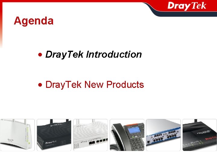 Agenda • Dray. Tek Introduction • Dray. Tek New Products 