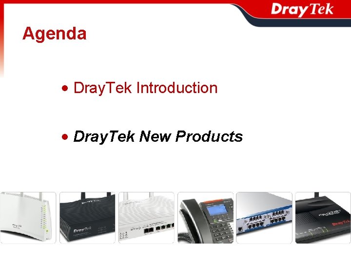 Agenda • Dray. Tek Introduction • Dray. Tek New Products 