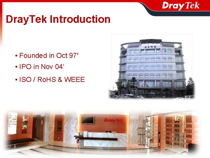 Dray. Tek Introduction • Founded in Oct 97’ • IPO in Nov 04’ •