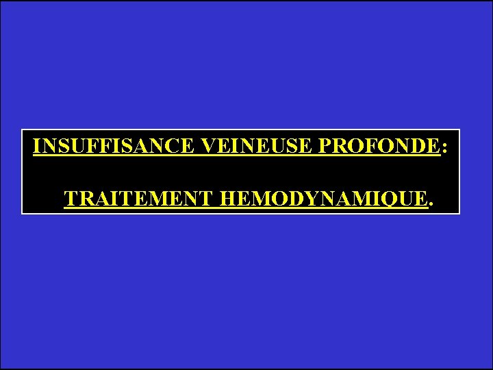 INSUFFISANCE VEINEUSE PROFONDE: TRAITEMENT HEMODYNAMIQUE. 