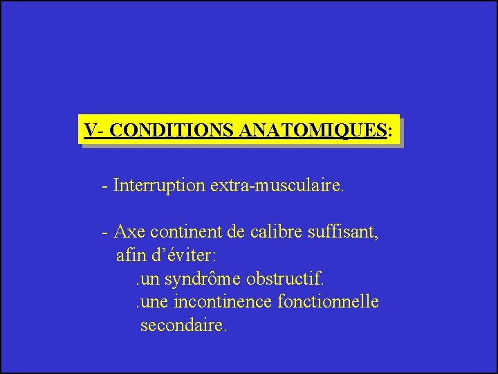 V- CONDITIONS ANATOMIQUES: - Interruption extra-musculaire. - Axe continent de calibre suffisant, afin d’éviter: