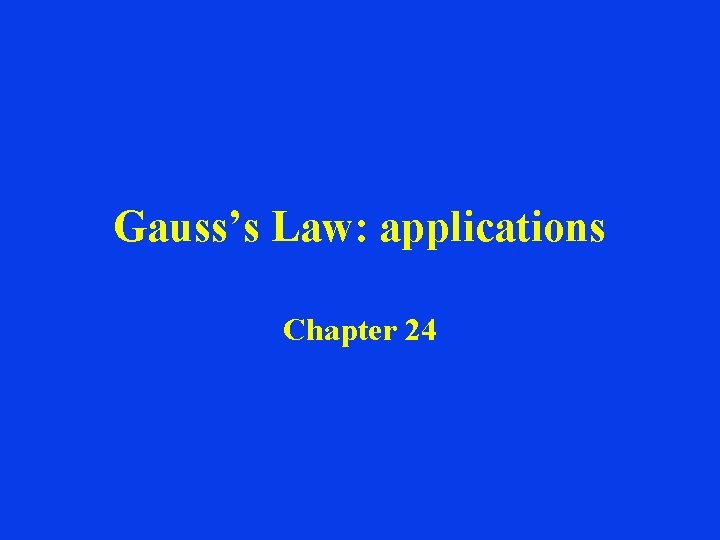 Gauss’s Law: applications Chapter 24 Gauss’s Law: applications Chapter 24
