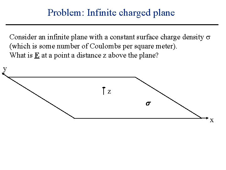 Problem: Infinite charged plane Consider an infinite plane with a constant surface charge density Problem: Infinite charged plane Consider an infinite plane with a constant surface charge density