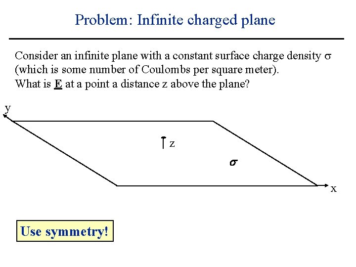 Problem: Infinite charged plane Consider an infinite plane with a constant surface charge density