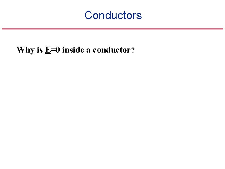 Conductors Why is E=0 inside a conductor? 