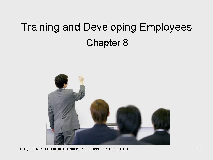 Training and Developing Employees Chapter 8 Copyright © 2009 Pearson Education, Inc. publishing as