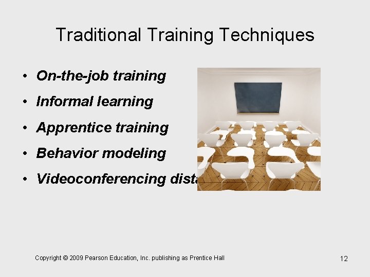 Traditional Training Techniques • On-the-job training • Informal learning • Apprentice training • Behavior