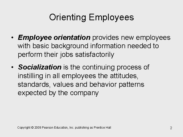 Orienting Employees • Employee orientation provides new employees with basic background information needed to