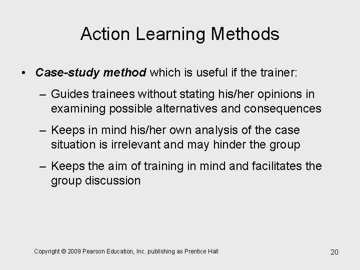 Action Learning Methods • Case-study method which is useful if the trainer: – Guides