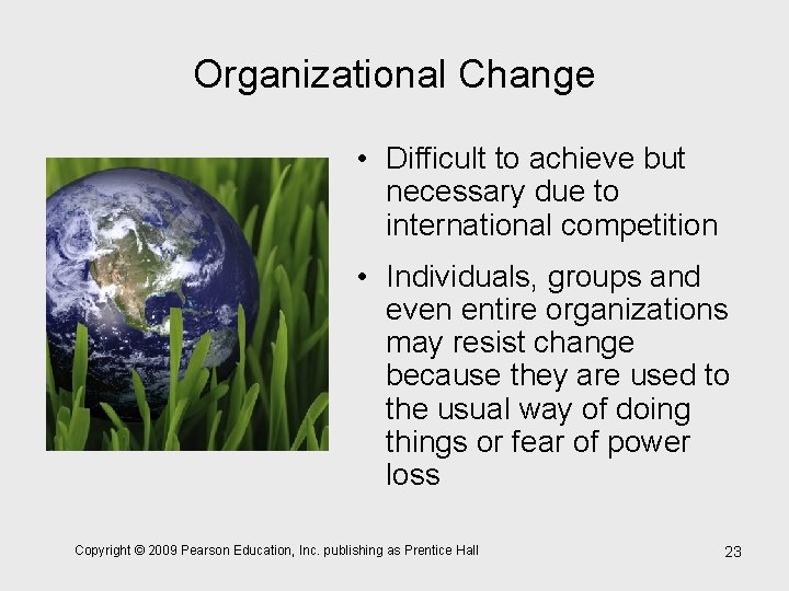 Organizational Change • Difficult to achieve but necessary due to international competition • Individuals,