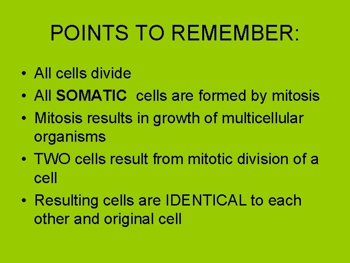 POINTS TO REMEMBER: • All cells divide • All SOMATIC cells are formed by