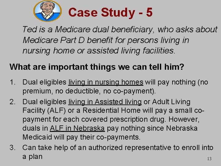 Case Study - 5 Ted is a Medicare dual beneficiary, who asks about Medicare