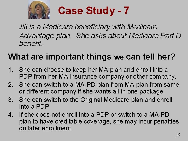 Case Study - 7 Jill is a Medicare beneficiary with Medicare Advantage plan. She