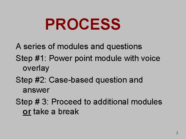 PROCESS A series of modules and questions Step #1: Power point module with voice