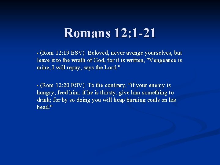Romans 12: 1 -21 (Rom 12: 19 ESV) Beloved, never avenge yourselves, but leave
