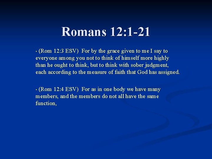 Romans 12: 1 -21 (Rom 12: 3 ESV) For by the grace given to