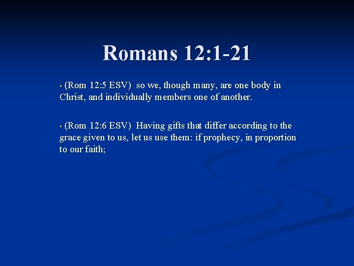 Romans 12: 1 -21 (Rom 12: 5 ESV) so we, though many, are one