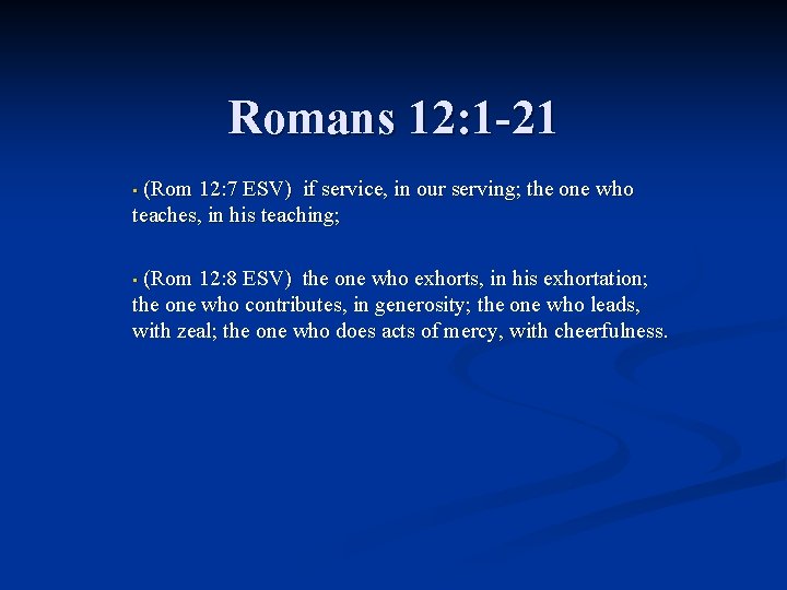 Romans 12: 1 -21 (Rom 12: 7 ESV) if service, in our serving; the