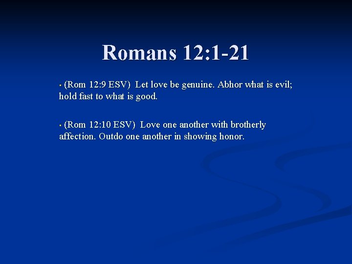 Romans 12: 1 -21 (Rom 12: 9 ESV) Let love be genuine. Abhor what