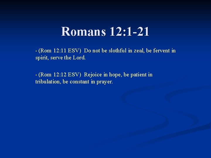 Romans 12: 1 -21 (Rom 12: 11 ESV) Do not be slothful in zeal,