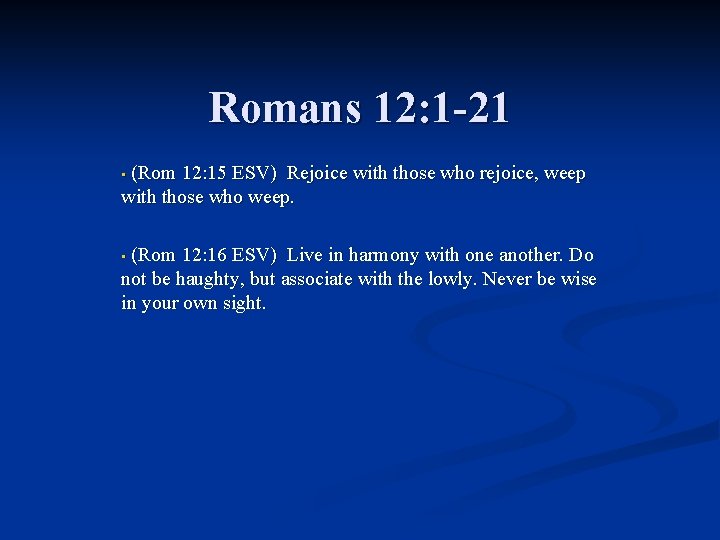 Romans 12: 1 -21 (Rom 12: 15 ESV) Rejoice with those who rejoice, weep