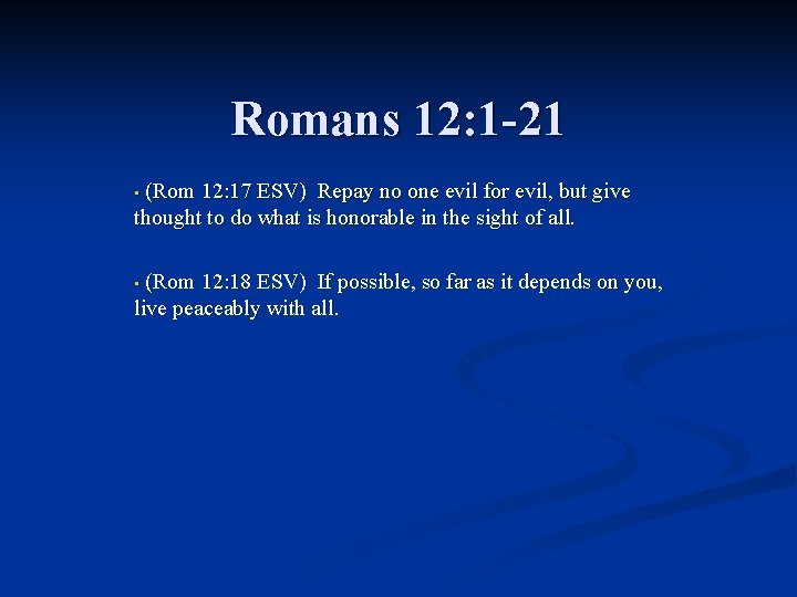 Romans 12: 1 -21 (Rom 12: 17 ESV) Repay no one evil for evil,