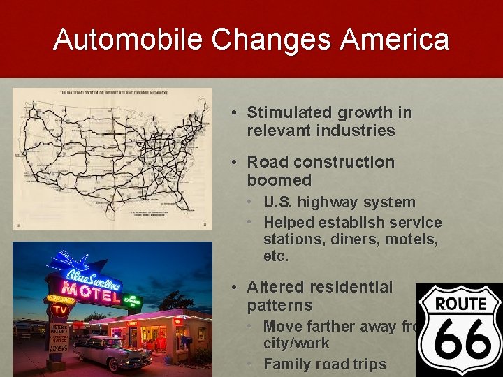 Automobile Changes America • Stimulated growth in relevant industries • Road construction boomed •