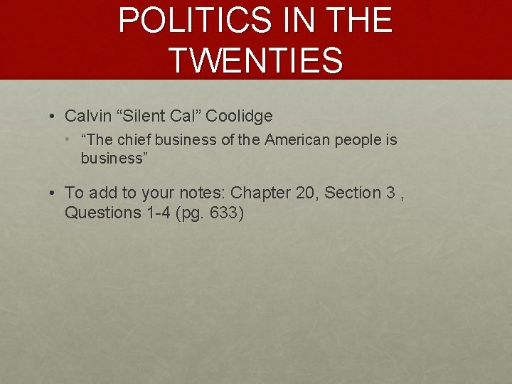 POLITICS IN THE TWENTIES • Calvin “Silent Cal” Coolidge • “The chief business of