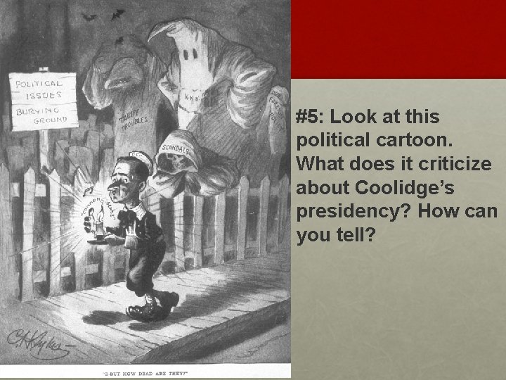 #5: Look at this political cartoon. What does it criticize about Coolidge’s presidency? How