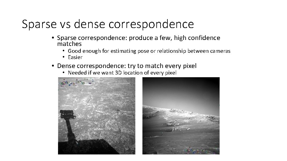 Sparse vs dense correspondence • Sparse correspondence: produce a few, high confidence matches •