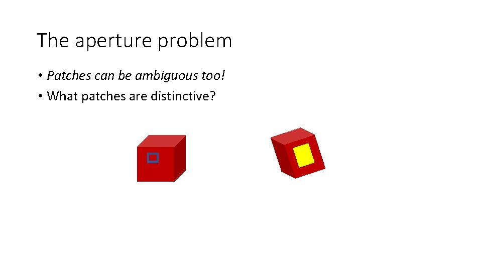 The aperture problem • Patches can be ambiguous too! • What patches are distinctive?