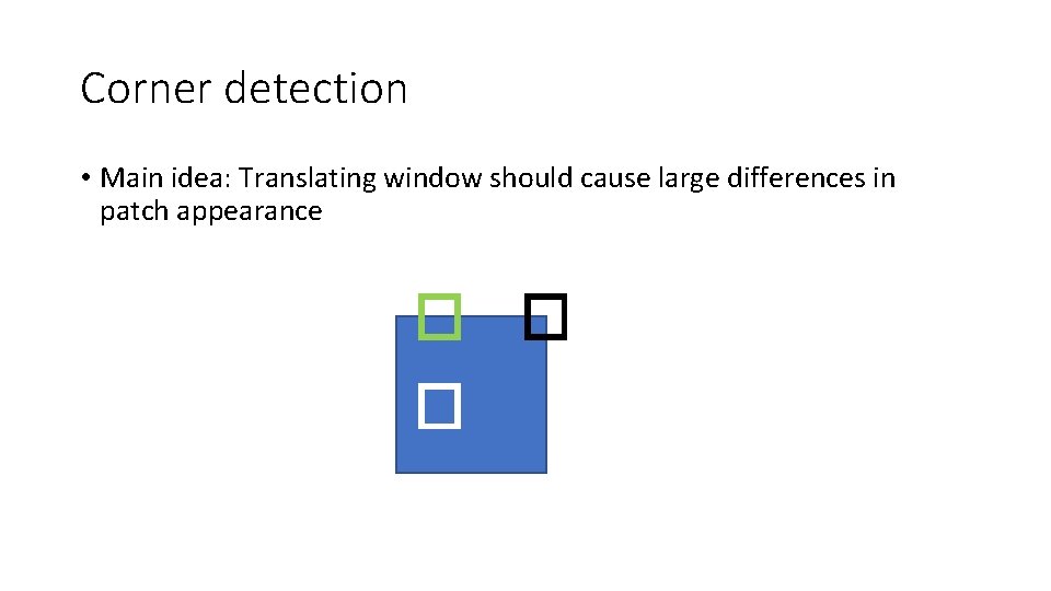 Corner detection • Main idea: Translating window should cause large differences in patch appearance