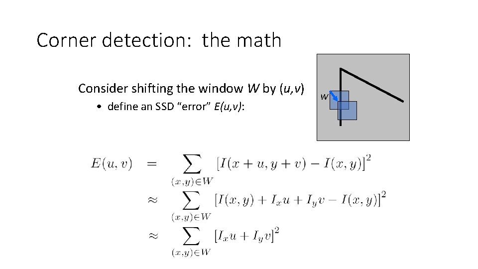 Corner detection: the math Consider shifting the window W by (u, v) • define