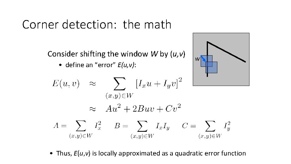 Corner detection: the math Consider shifting the window W by (u, v) • define