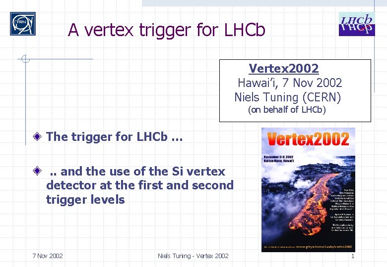 A vertex trigger for LHCb Vertex 2002 Hawai’i, 7 Nov 2002 Niels Tuning (CERN)