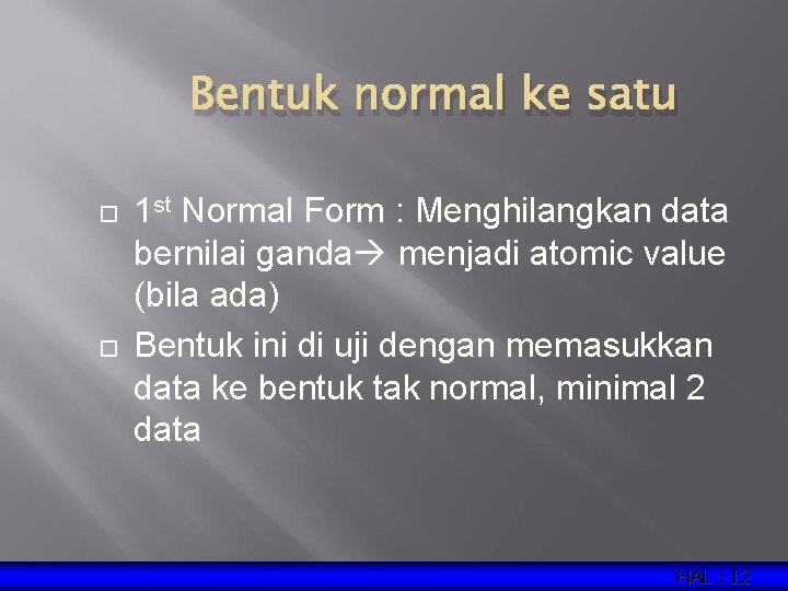 Bentuk normal ke satu 1 st Normal Form : Menghilangkan data bernilai ganda menjadi