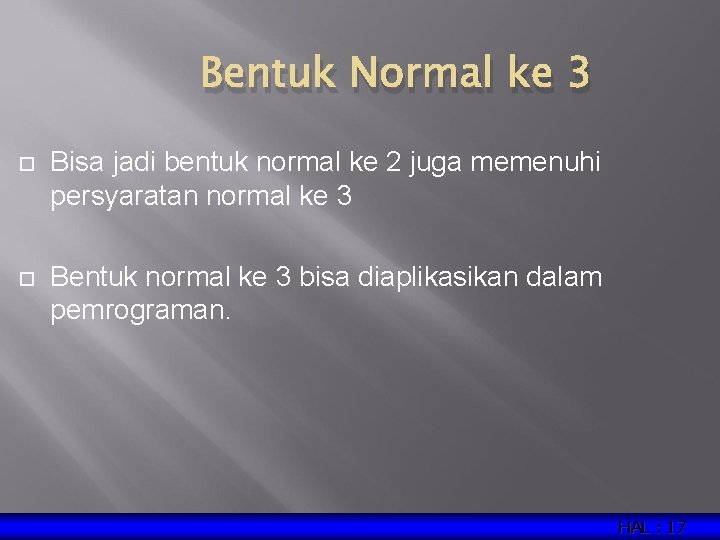 Bentuk Normal ke 3 Bisa jadi bentuk normal ke 2 juga memenuhi persyaratan normal