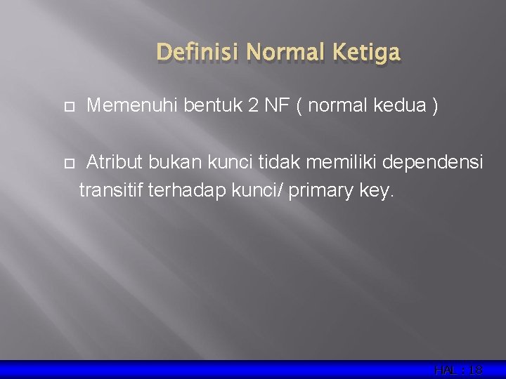 Definisi Normal Ketiga Memenuhi bentuk 2 NF ( normal kedua ) Atribut bukan kunci