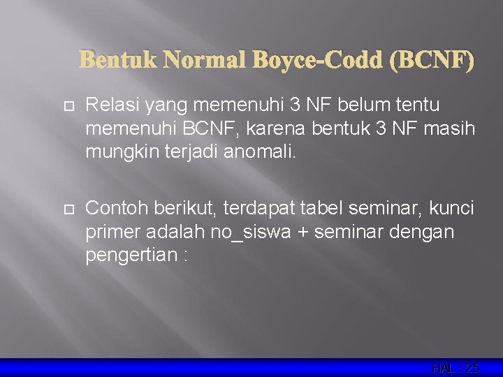 Bentuk Normal Boyce-Codd (BCNF) Relasi yang memenuhi 3 NF belum tentu memenuhi BCNF, karena