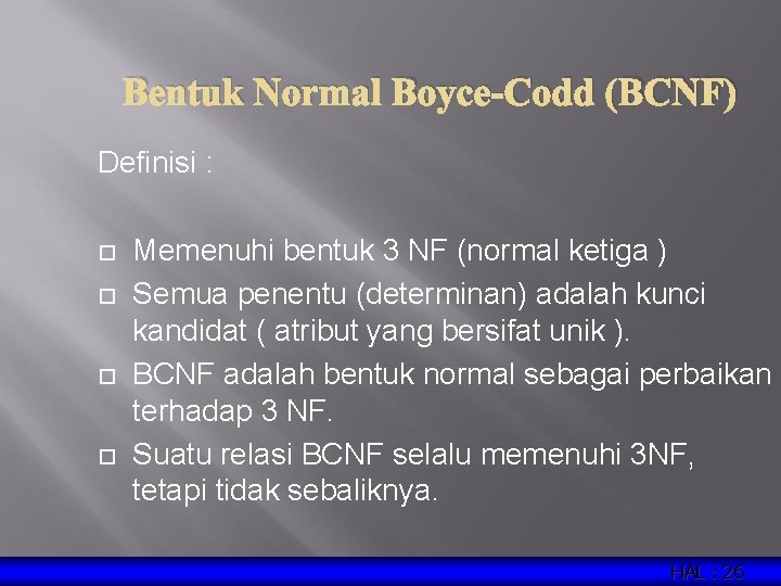 Bentuk Normal Boyce-Codd (BCNF) Definisi : Memenuhi bentuk 3 NF (normal ketiga ) Semua