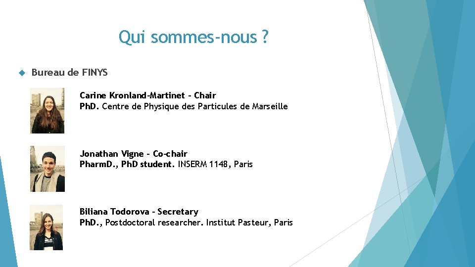 Qui sommes-nous ? Bureau de FINYS Carine Kronland-Martinet – Chair Ph. D. Centre de