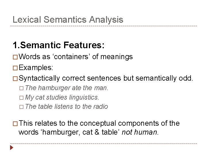 Lexical Semantics Analysis 1. Semantic Features: � Words as ‘containers’ of meanings � Examples: