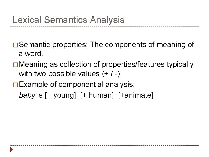 Lexical Semantics Analysis � Semantic properties: The components of meaning of a word. �