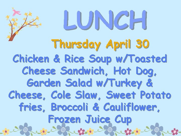 LUNCH Thursday April 30 Chicken & Rice Soup w/Toasted Cheese Sandwich, Hot Dog, Garden