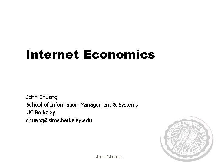 Internet Economics John Chuang School of Information Management & Systems UC Berkeley chuang@sims. berkeley.