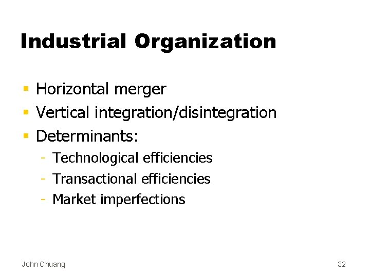 Industrial Organization § Horizontal merger § Vertical integration/disintegration § Determinants: - Technological efficiencies -