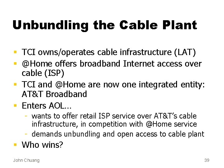Unbundling the Cable Plant § TCI owns/operates cable infrastructure (LAT) § @Home offers broadband