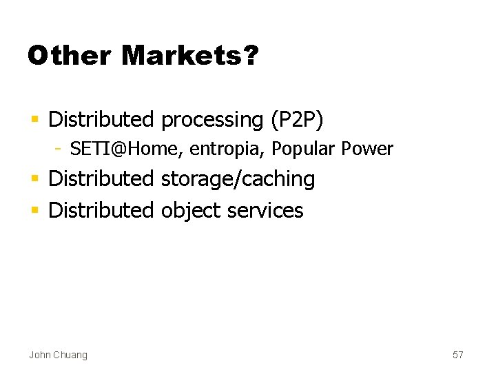Other Markets? § Distributed processing (P 2 P) - SETI@Home, entropia, Popular Power §