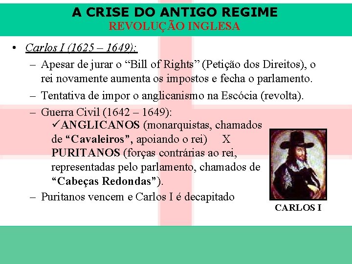 A CRISE DO ANTIGO REGIME REVOLUÇÃO INGLESA • Carlos I (1625 – 1649): –